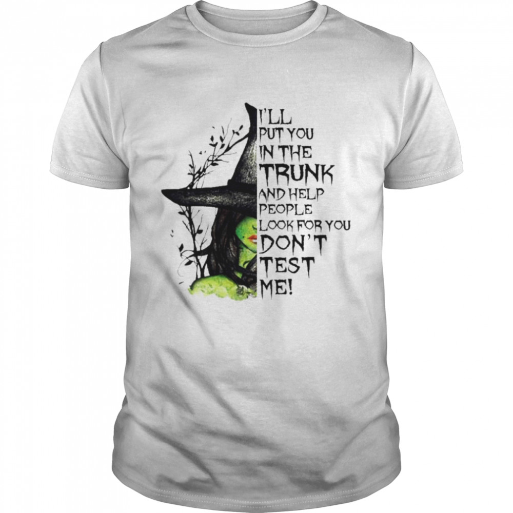 Witch I’ll put You in the trunk and help people look for You don’t test me Halloween shirt Classic Men's T-shirt