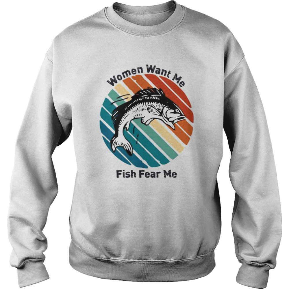 Women Want Me Fish Fear Me T- Unisex Sweatshirt