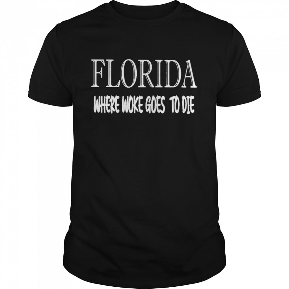 Florida Where Woke Goes To Die shirt