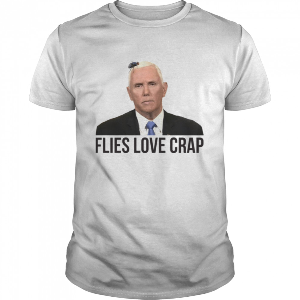 Flies Love Crap Mike Pence Fly shirt