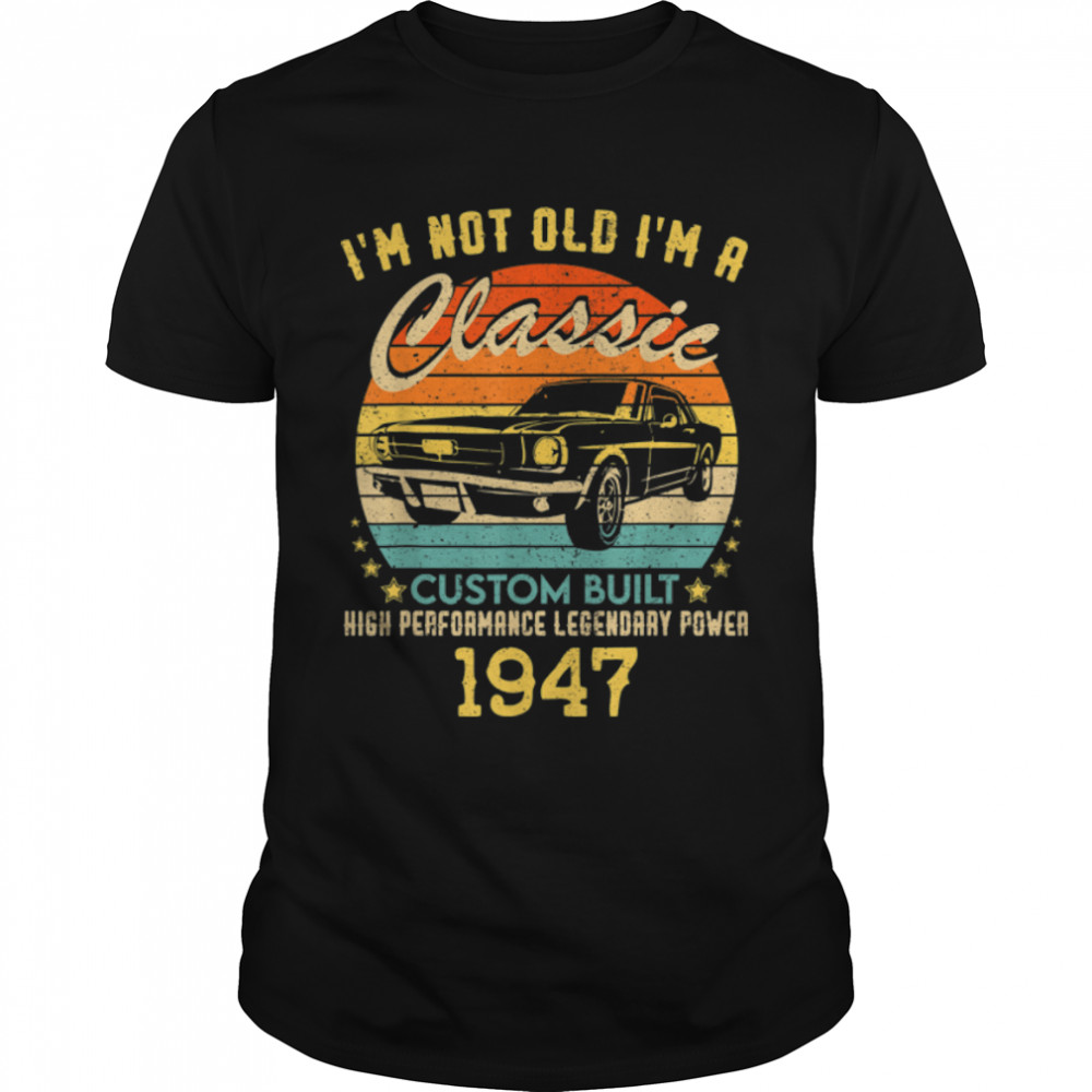 75 years old Gifts I’m Not Old I’m A Classic 1947 75th BDay T-Shirt B0BBBXF7WS