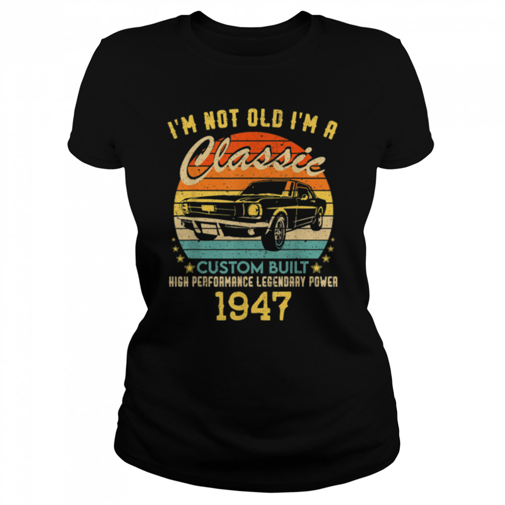 75 years old Gifts I'm Not Old I'm A Classic 1947 75th BDay T- B0BBBXF7WS Classic Women's T-shirt