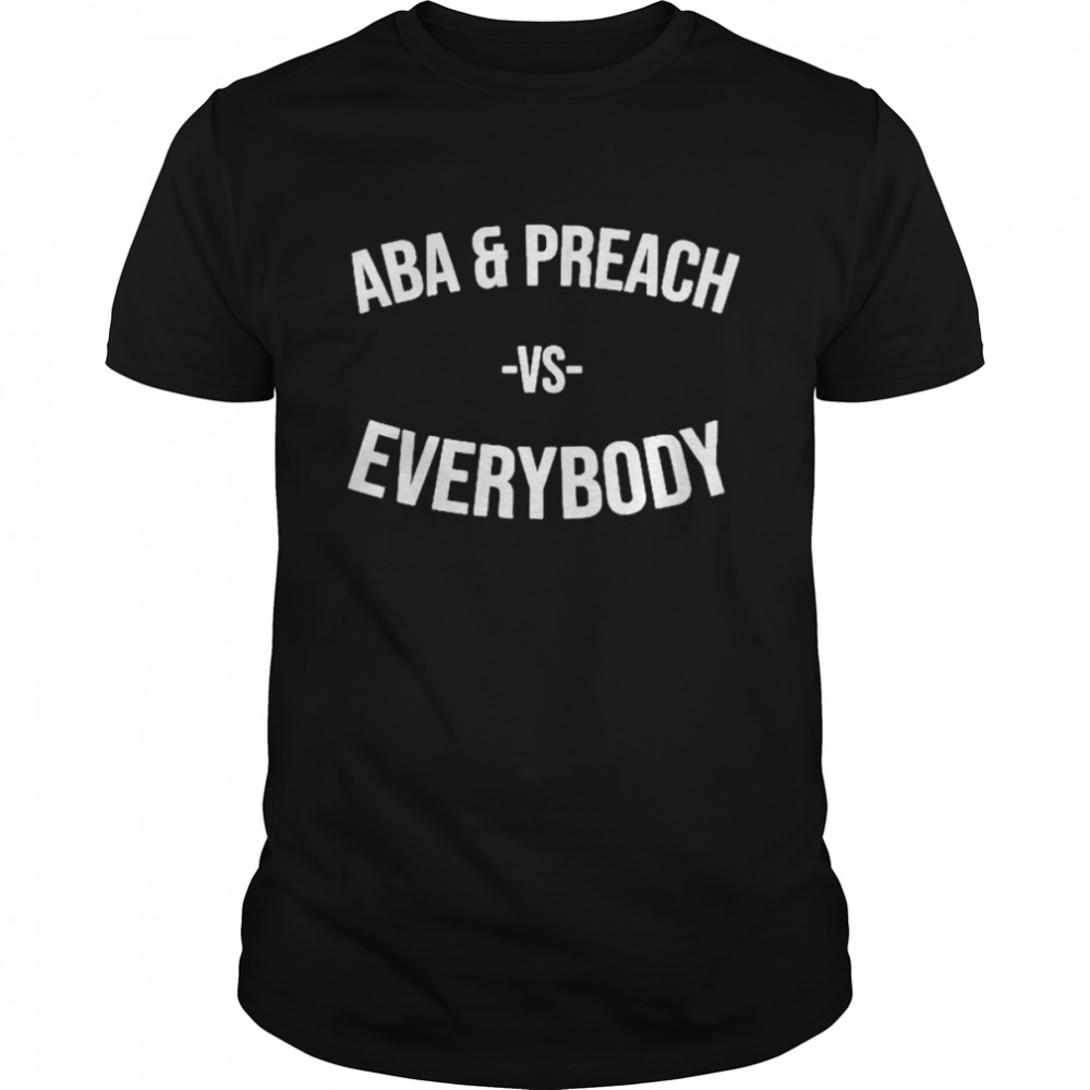 Aba And Preach Vs Everybody Shirt