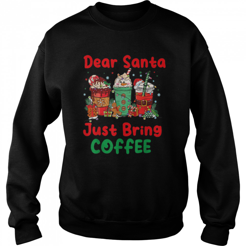 Dear Santa Just Bring Coffee Latte Lover Xmas Drink T- B0BN83BBQY Unisex Sweatshirt