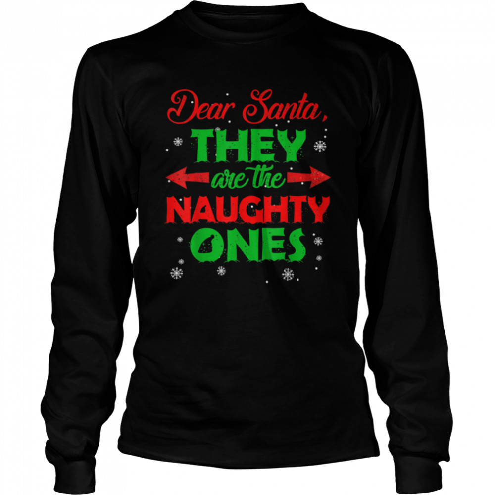 Dear Santa They Are The Naughty Ones Christmas T- B0BN89KZGB Long Sleeved T-shirt