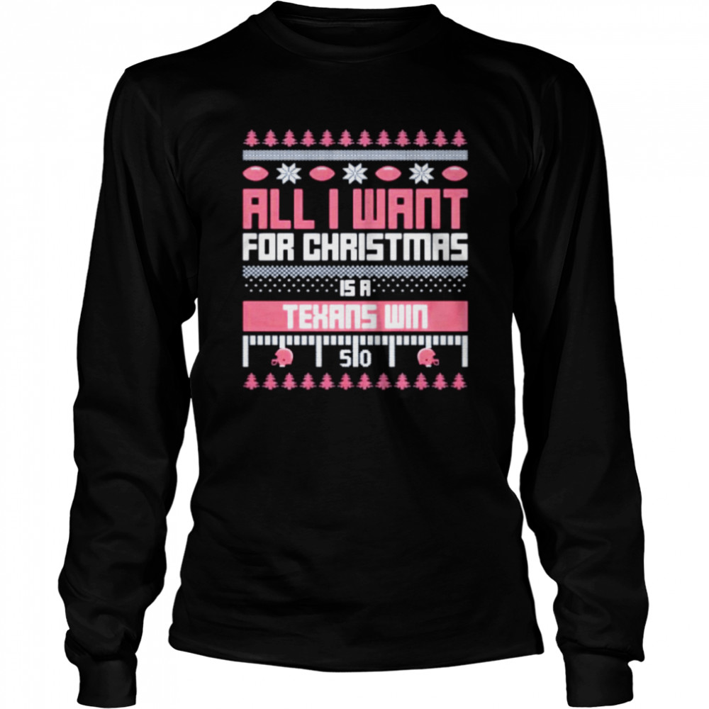 all I want for Christmas is a Houston Texans win ugly Christmas shirt Long Sleeved T-shirt