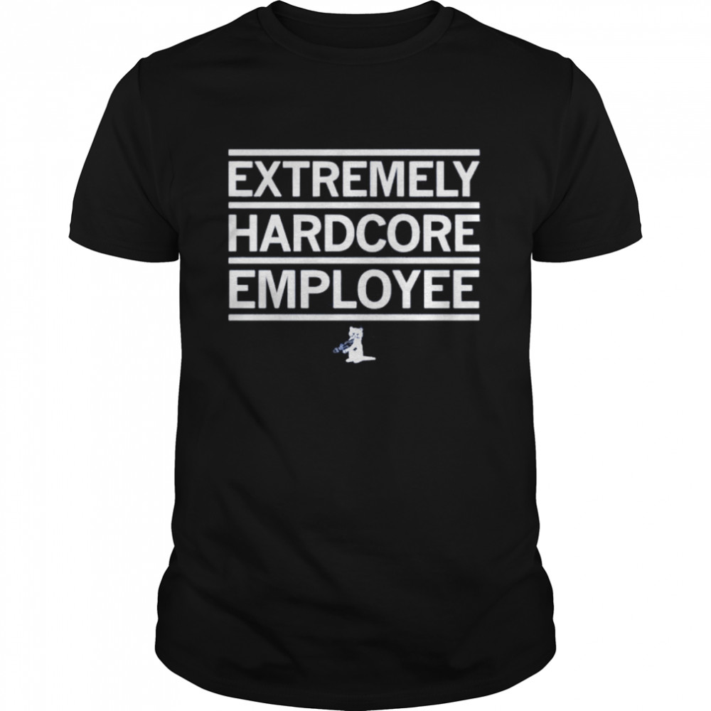 Extremely Hardcore Employee shirt