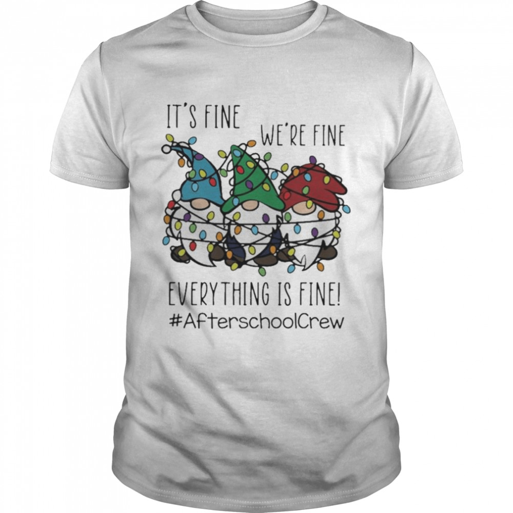 Gnome It’s Fine We’re Fine Everything Is Fine Christmas light #Afterschoolcrew shirt