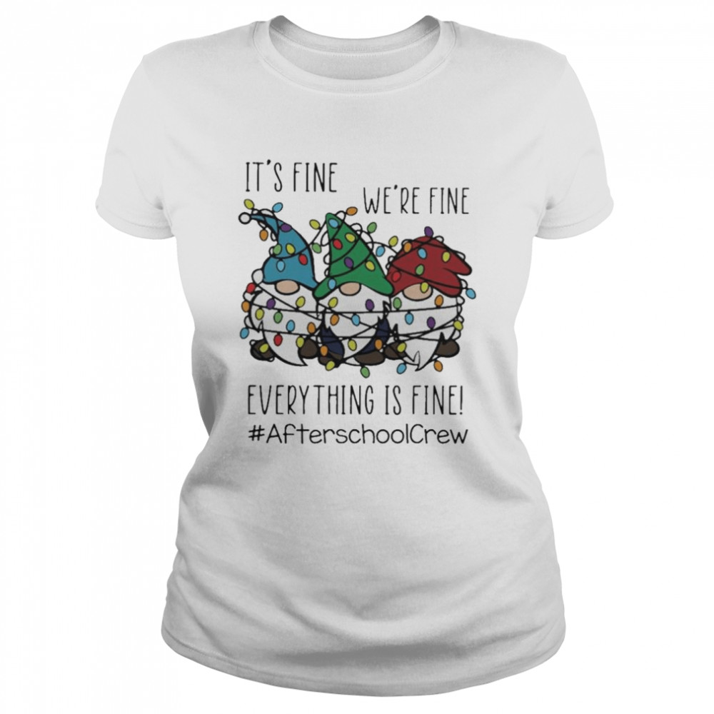 Gnome It’s Fine We’re Fine Everything Is Fine Christmas light #Afterschoolcrew shirt Classic Women's T-shirt