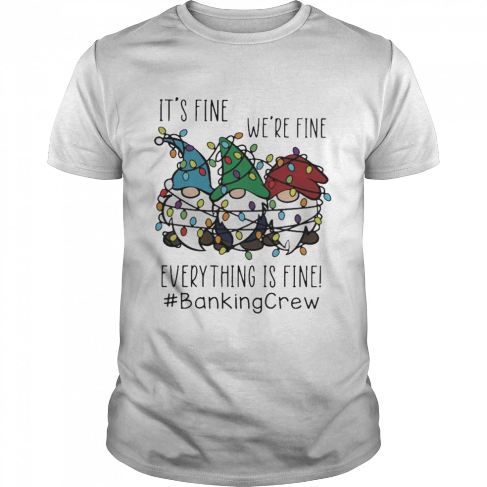 Gnome It’s Fine We’re Fine Everything Is Fine Christmas light #Bankingcrew shirt