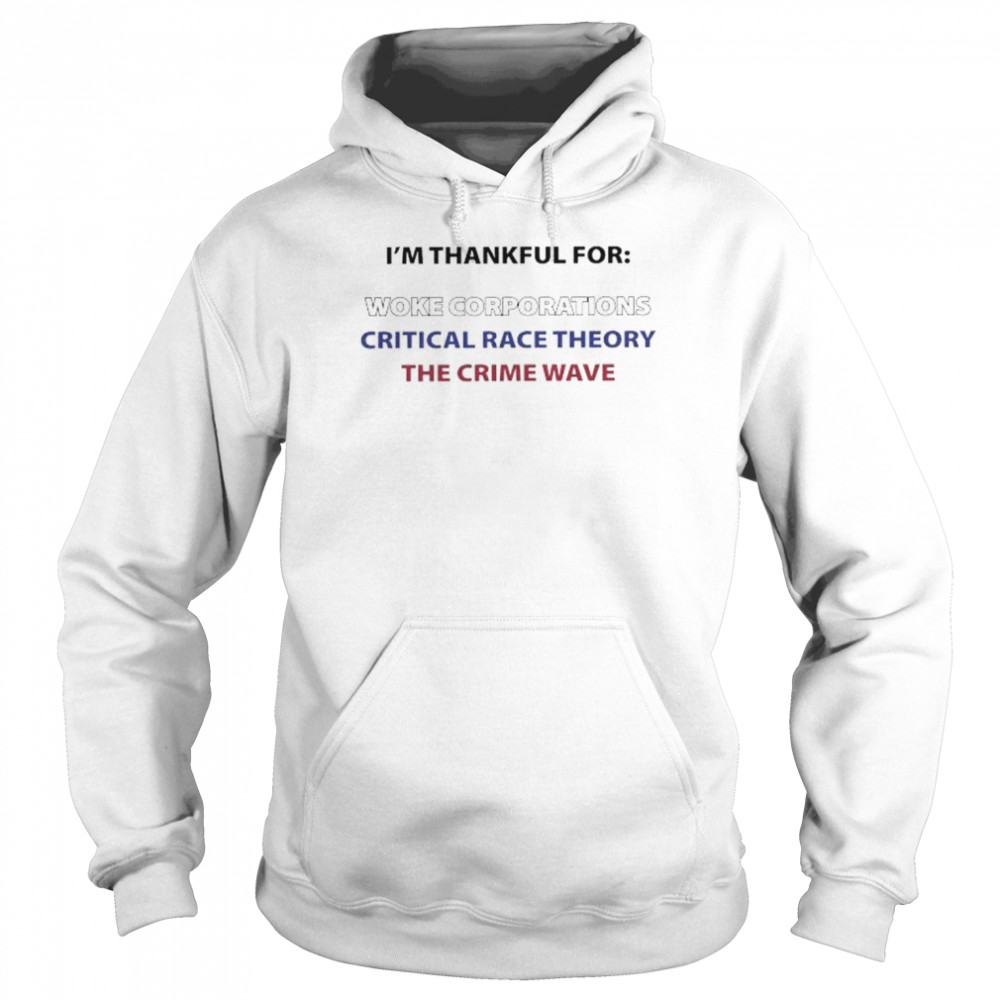 I’m Thankful For Woke Corporations Critical Race Theory The Crime Wave  Unisex Hoodie