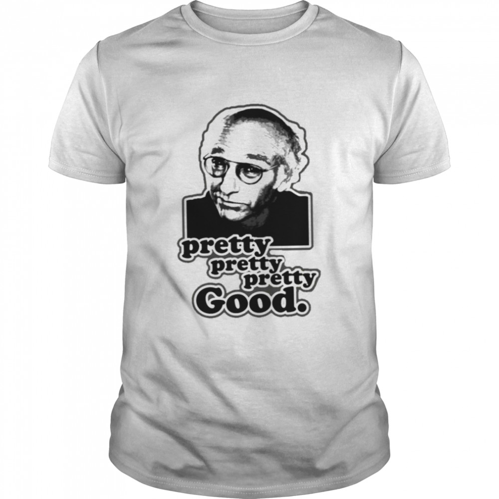 Meme Design Larry David Comedian Pretty Good shirt