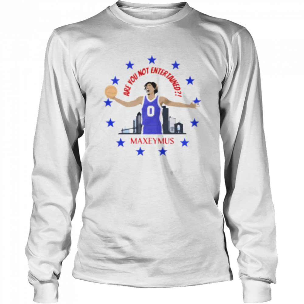 Original are you not entertained Maxeymus Philadelphia 76ers Tyrese Maxey shirt Long Sleeved T-shirt