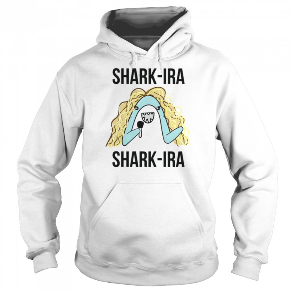 Shark Ira Shark Ira Funny Shakira Singer shirt Unisex Hoodie