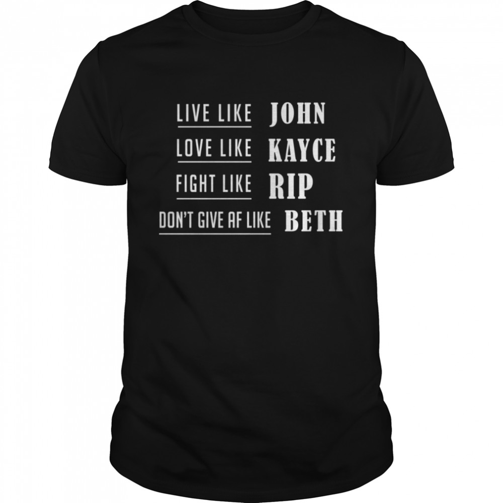 Live Like John Love Like Kayce Fight Like Rip Yellowstone Dutton Ranch Montana shirt
