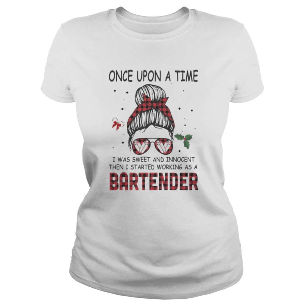 Messy Bun Girl Once Upon A Time I Was Sweet And Innocent Then I Started Working As A Bartender  Classic Women's T-shirt