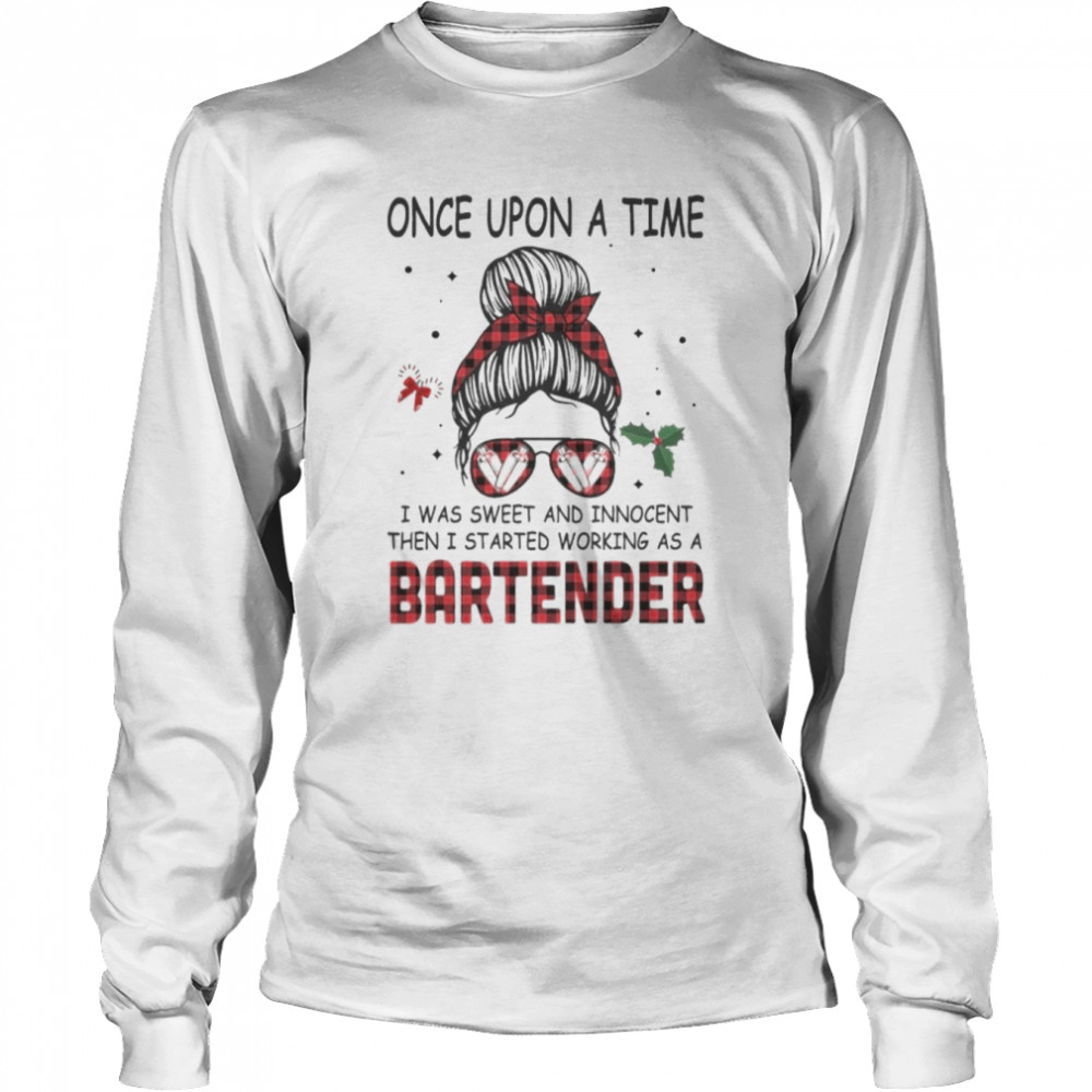 Messy Bun Girl Once Upon A Time I Was Sweet And Innocent Then I Started Working As A Bartender  Long Sleeved T-shirt