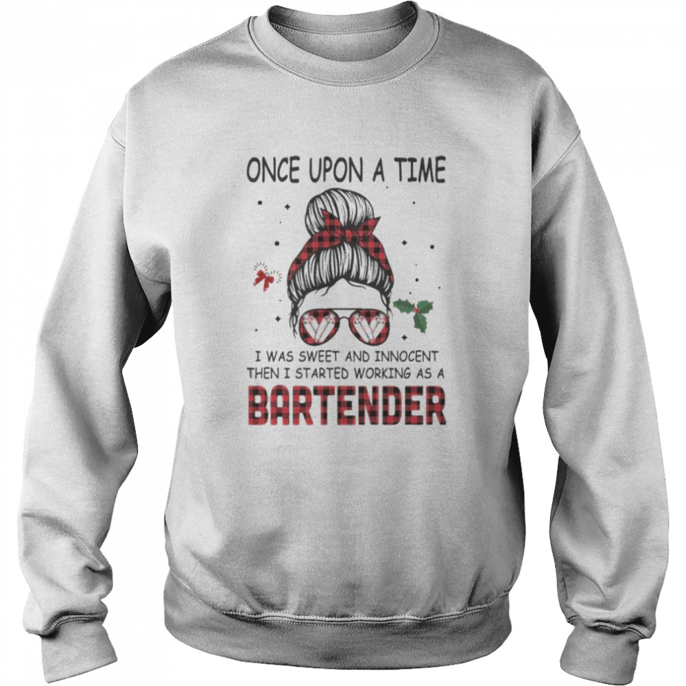 Messy Bun Girl Once Upon A Time I Was Sweet And Innocent Then I Started Working As A Bartender  Unisex Sweatshirt