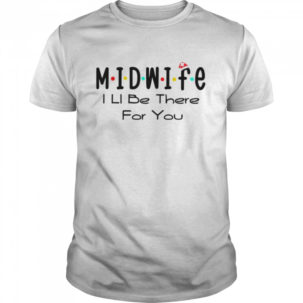 Midwife I’ll Be There For You Santa’s Christmas Nurse Crew Happy New Year shirt