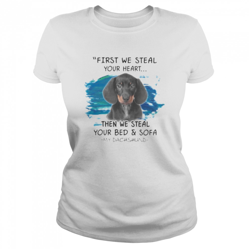 My Dachshund First We Steal Your Heart Then We Steal Your Bed And Sofa  Classic Women's T-shirt