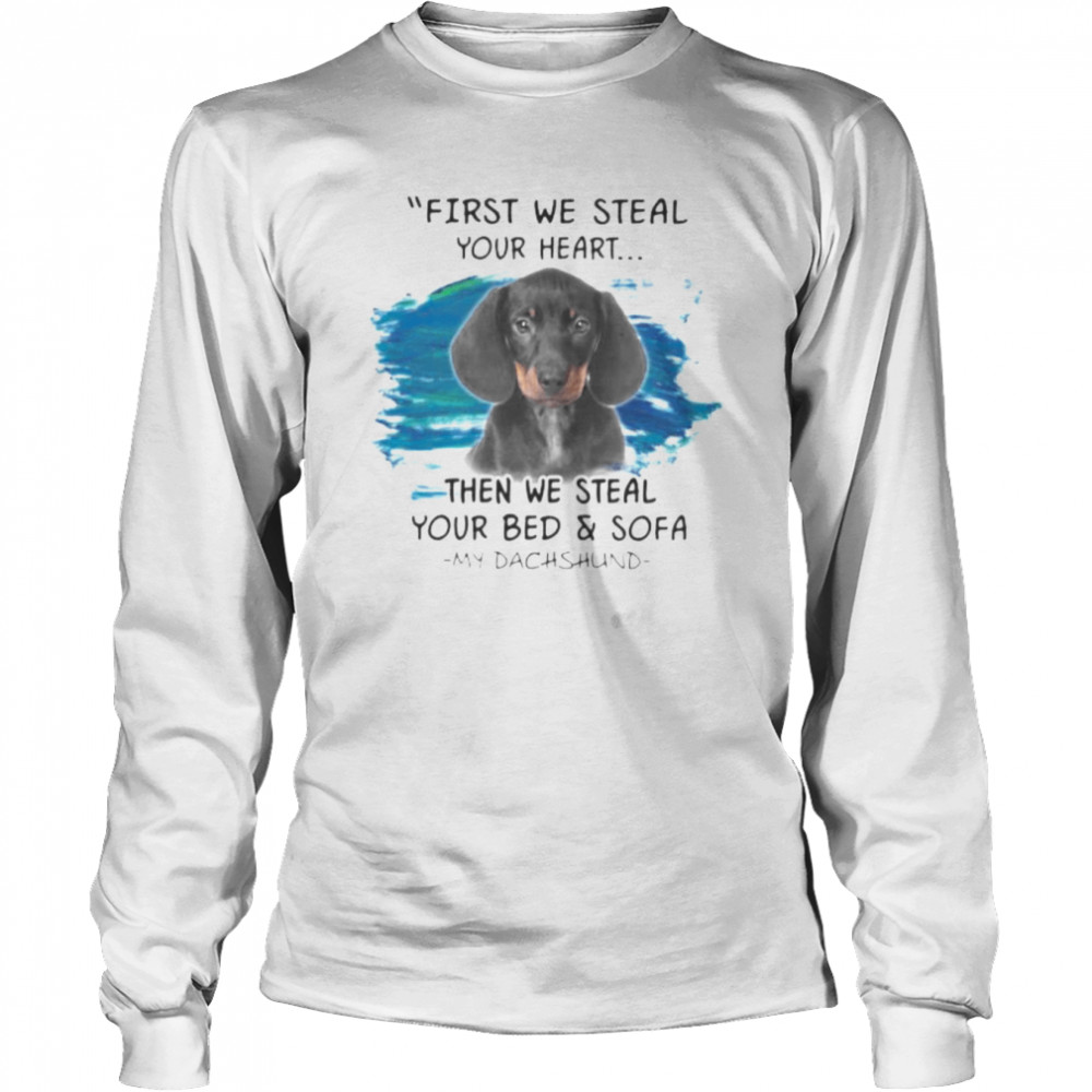 My Dachshund First We Steal Your Heart Then We Steal Your Bed And Sofa  Long Sleeved T-shirt