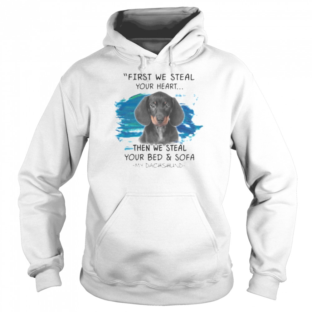 My Dachshund First We Steal Your Heart Then We Steal Your Bed And Sofa  Unisex Hoodie
