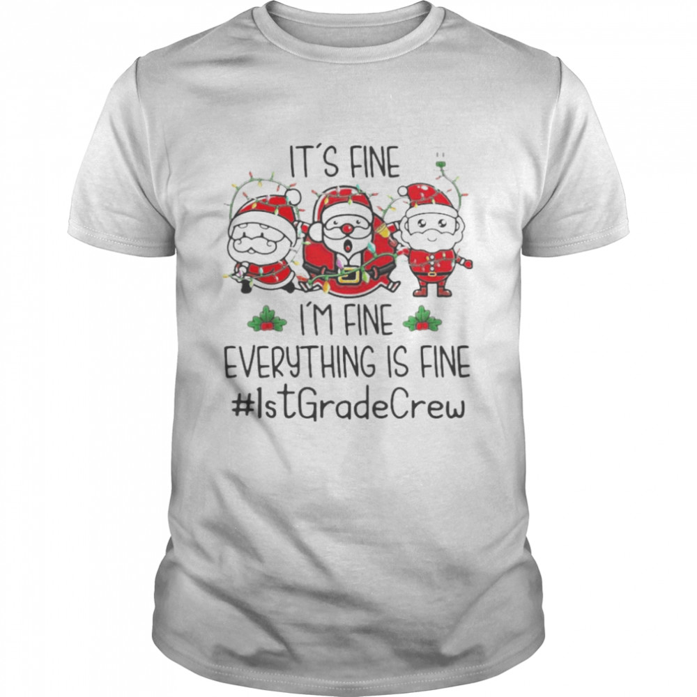 Three Santas Claus It’s Fine I’m Fine Everything Is Fine 1st Grade Crew Christmas Lights shirt