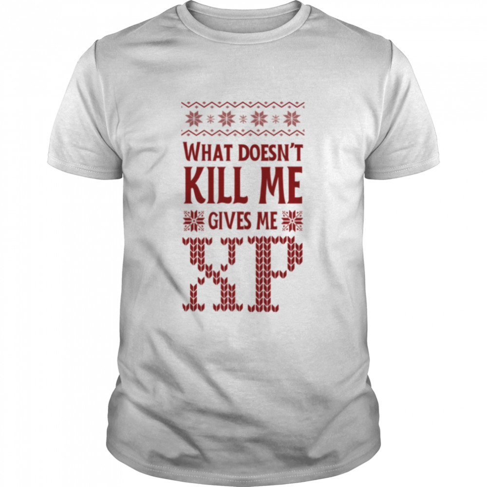 What Doesnt Kill Me Gives Me Xp Ugly Christmas Gamer shirt