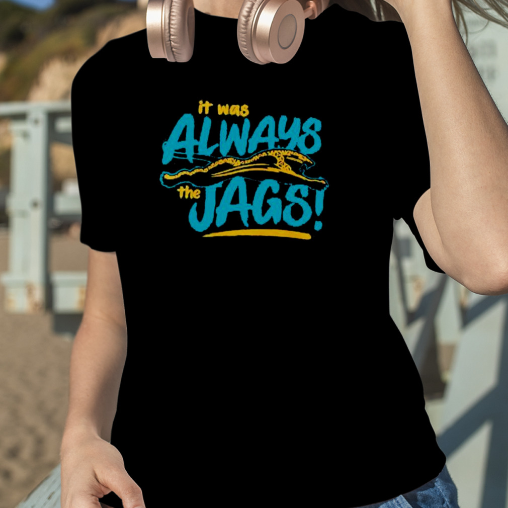 it was always the Jags Jacksonville Jaguars shirt