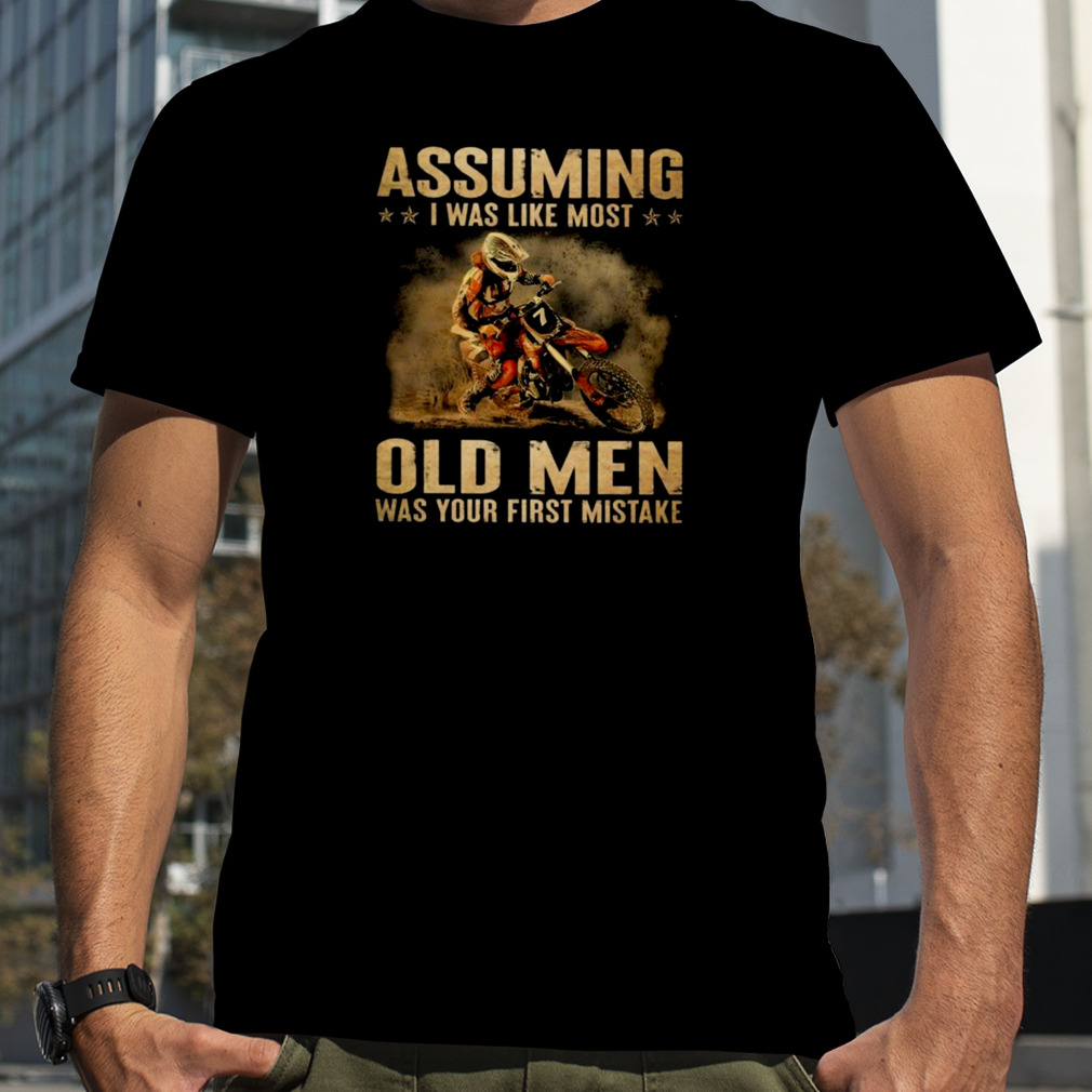 Assuming I Was Like Most Old Men Was Your First Mistake Shirt