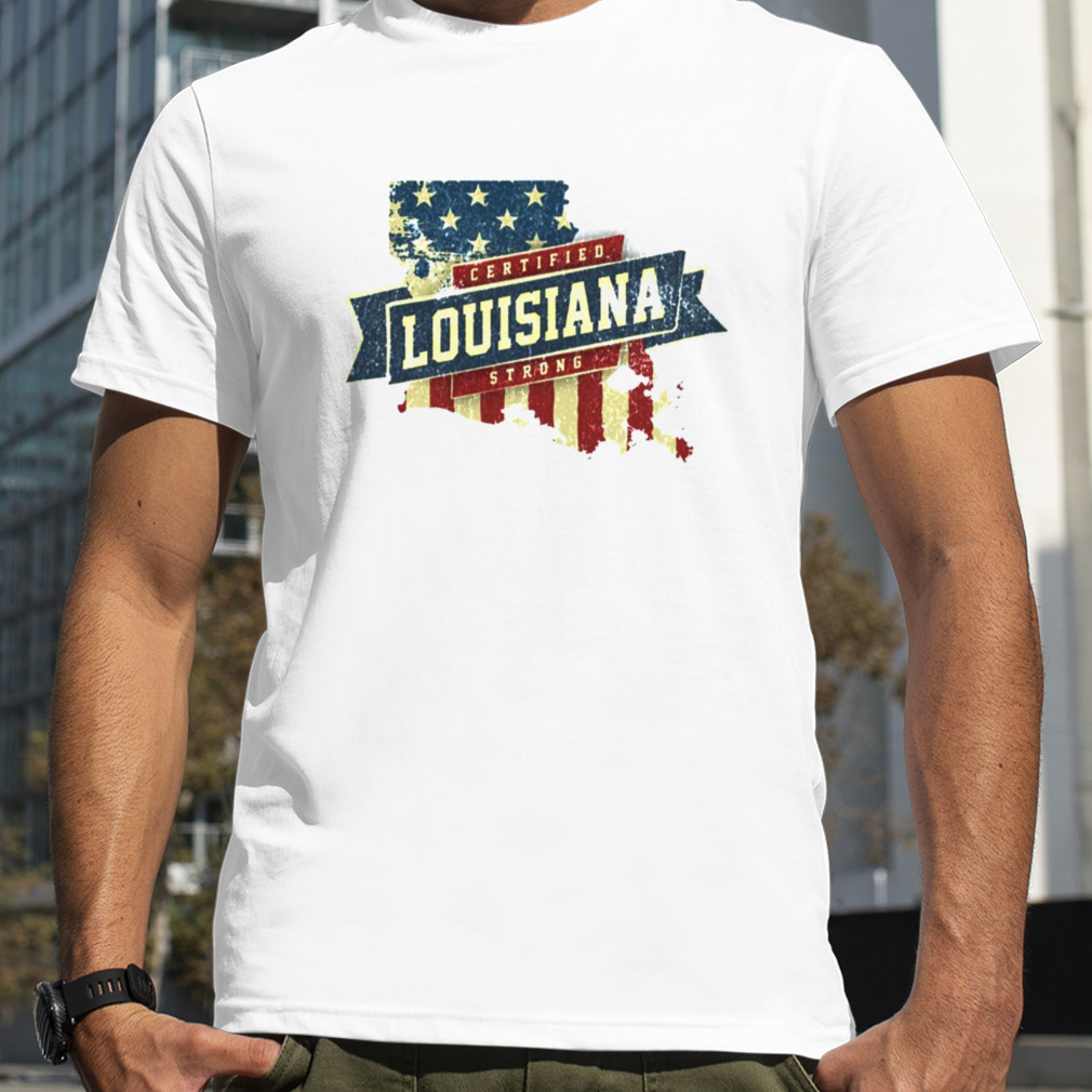 Louisiana Strong Usa Flag State Home Certified Great shirt