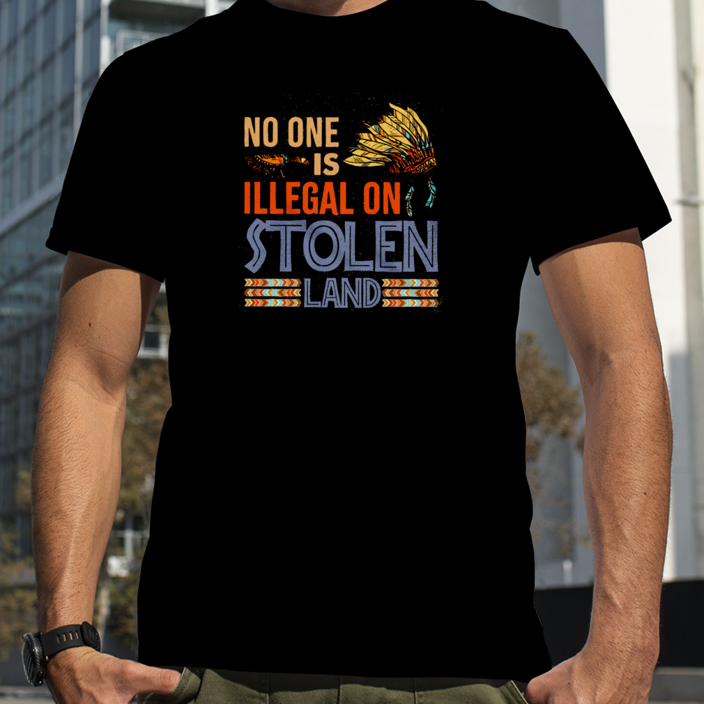 No One Is Illegal On Stolen Land Native American Shirt