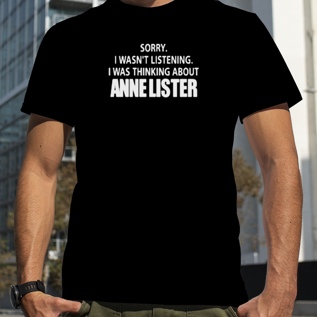 Sorry I Wasn’t Listening I Was Thinking About Annelister T-Shirt