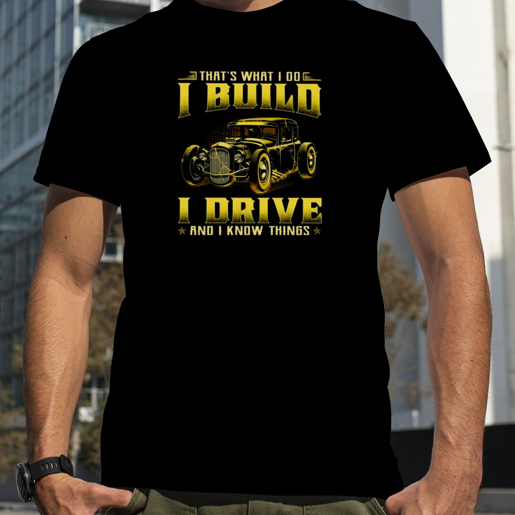 That’s What I Do I Build I Drive And I Know Things 2023 Shirt