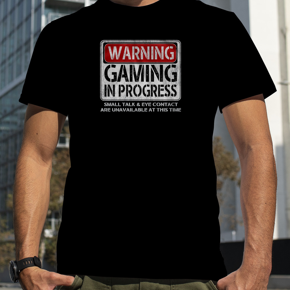 Warning Gaming In Progress Small Talk And Eye Contact Shirt