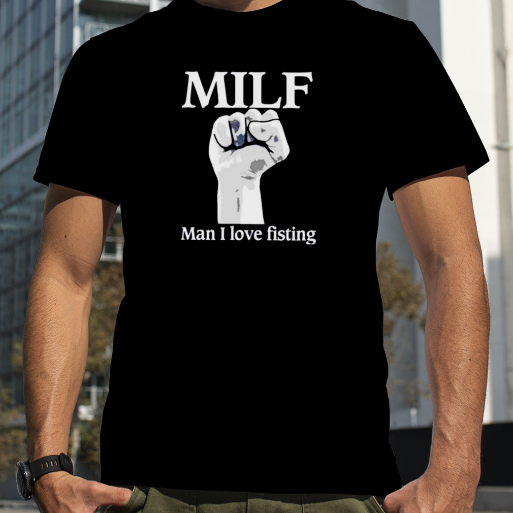 mILF Man I love Fisting shirt