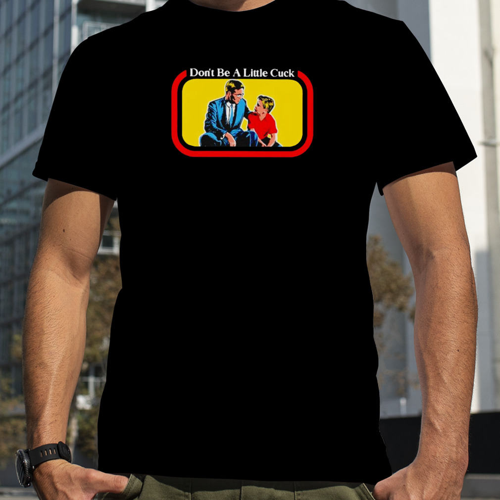 Don’t be a little cuck shirt