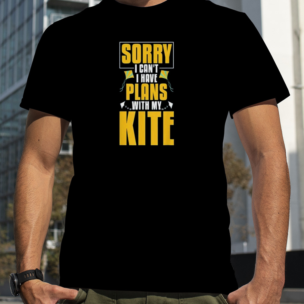Kite flying sorry I can’t I have plans with my kite shirt