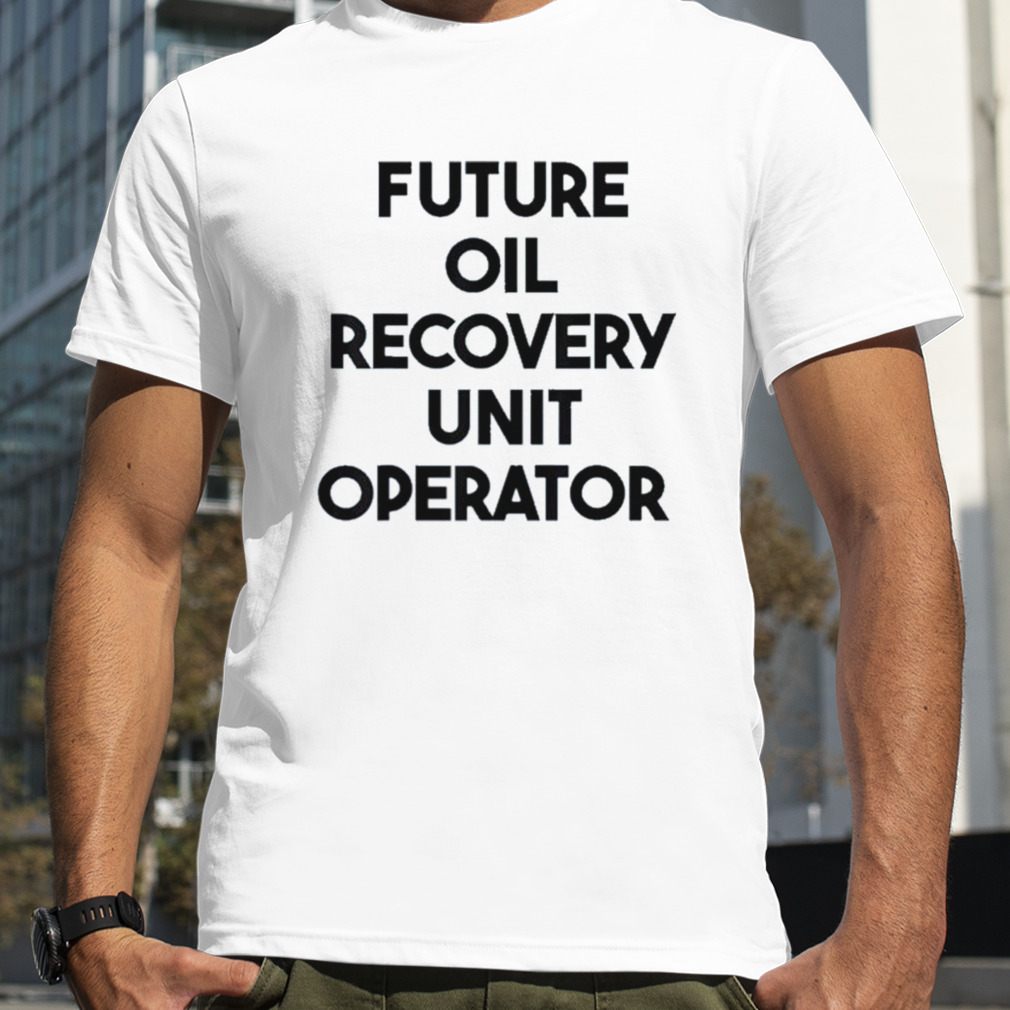 Future Oil Recovery Unit Operator Shirt