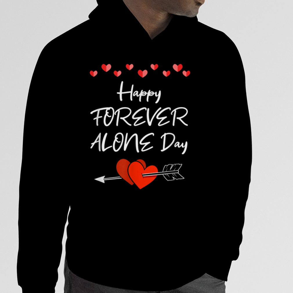 Happy Forever Alone Day Funny Anti Valentines Humor T-Shirt B0BRPJVFXB