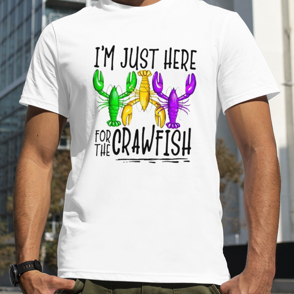I’m just here for the crawfish mardI gras 2023 shirt