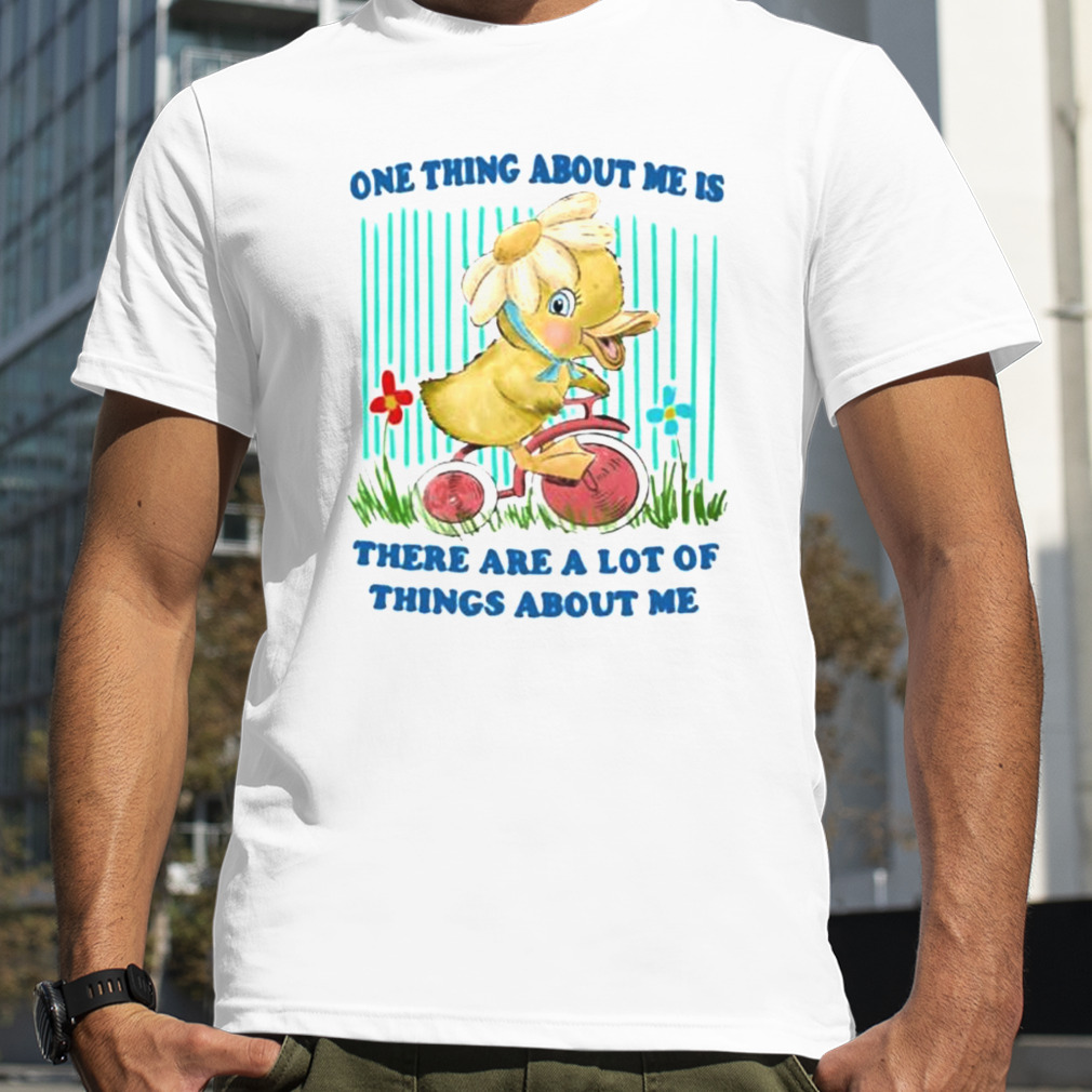 One thing about me is there are a lot of things about me duck shirt