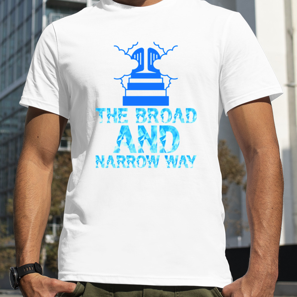 The Broad And Narrow Way Design shirt