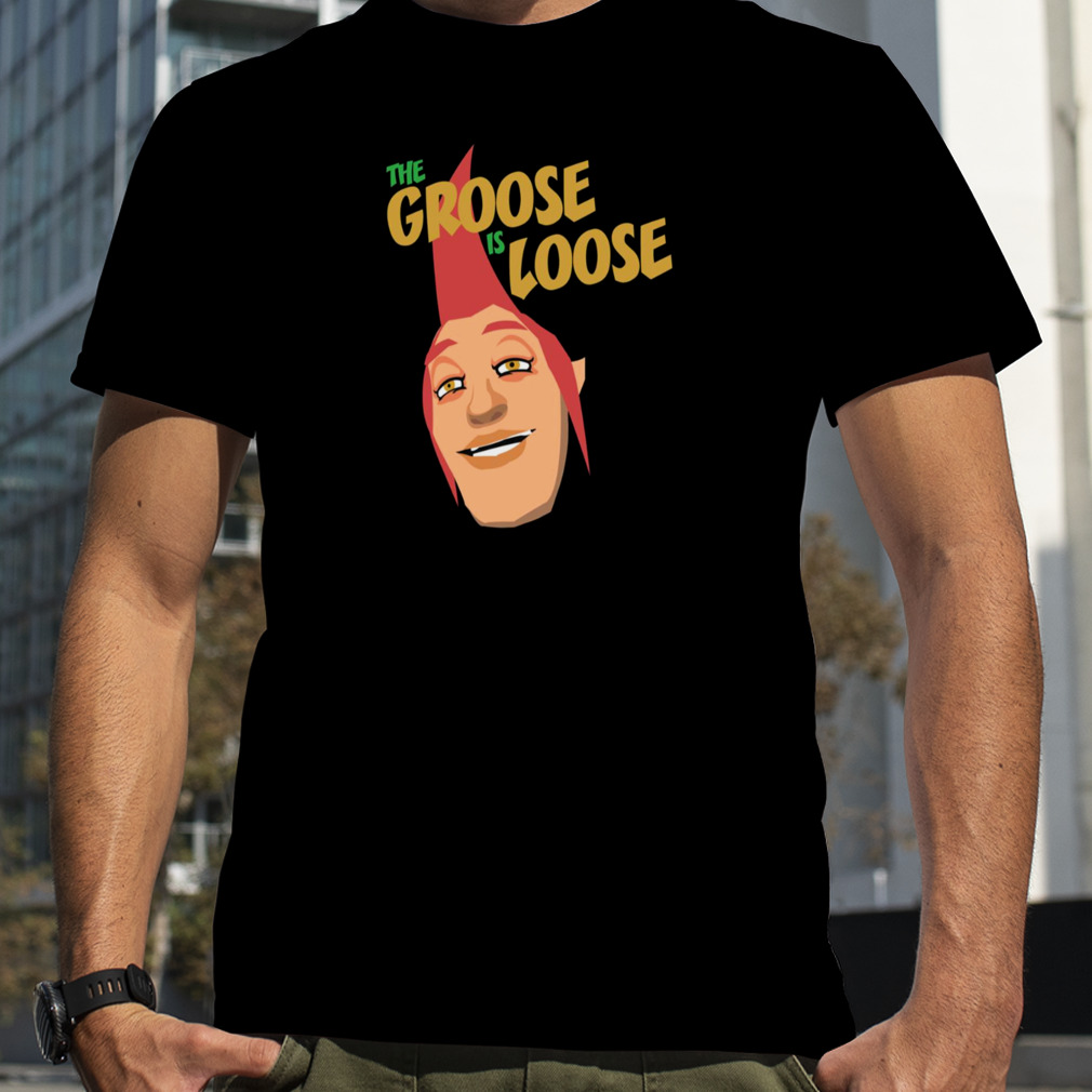 The Groose Is Loose shirt