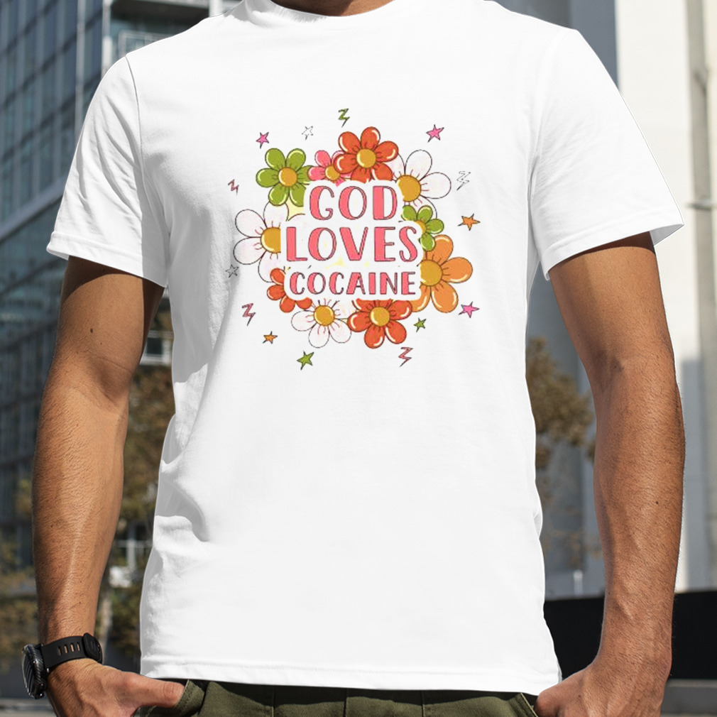 god loves cocaine flower shirt