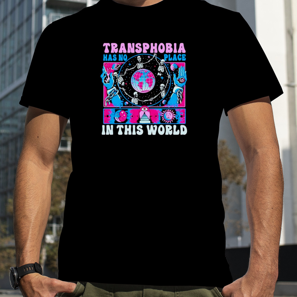 transphobia has no place in this world shirt