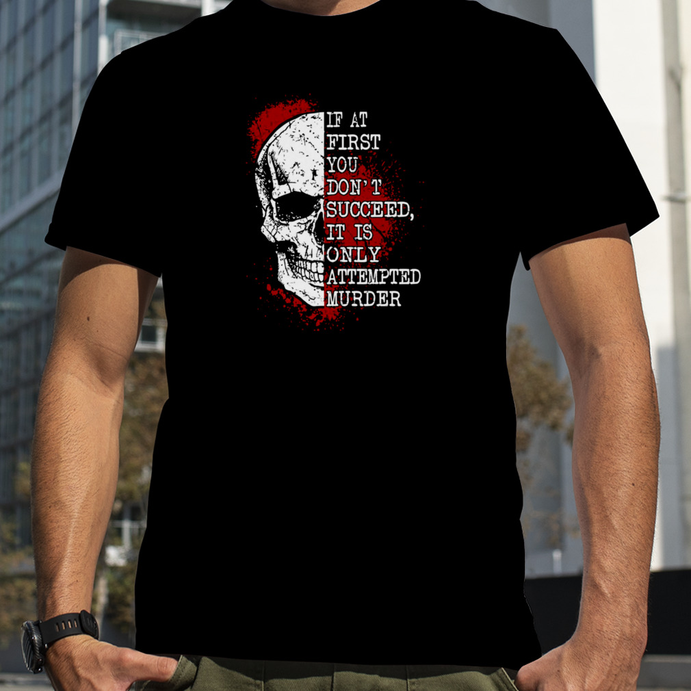 If At First You Dont Succeed Skull Horror shirt