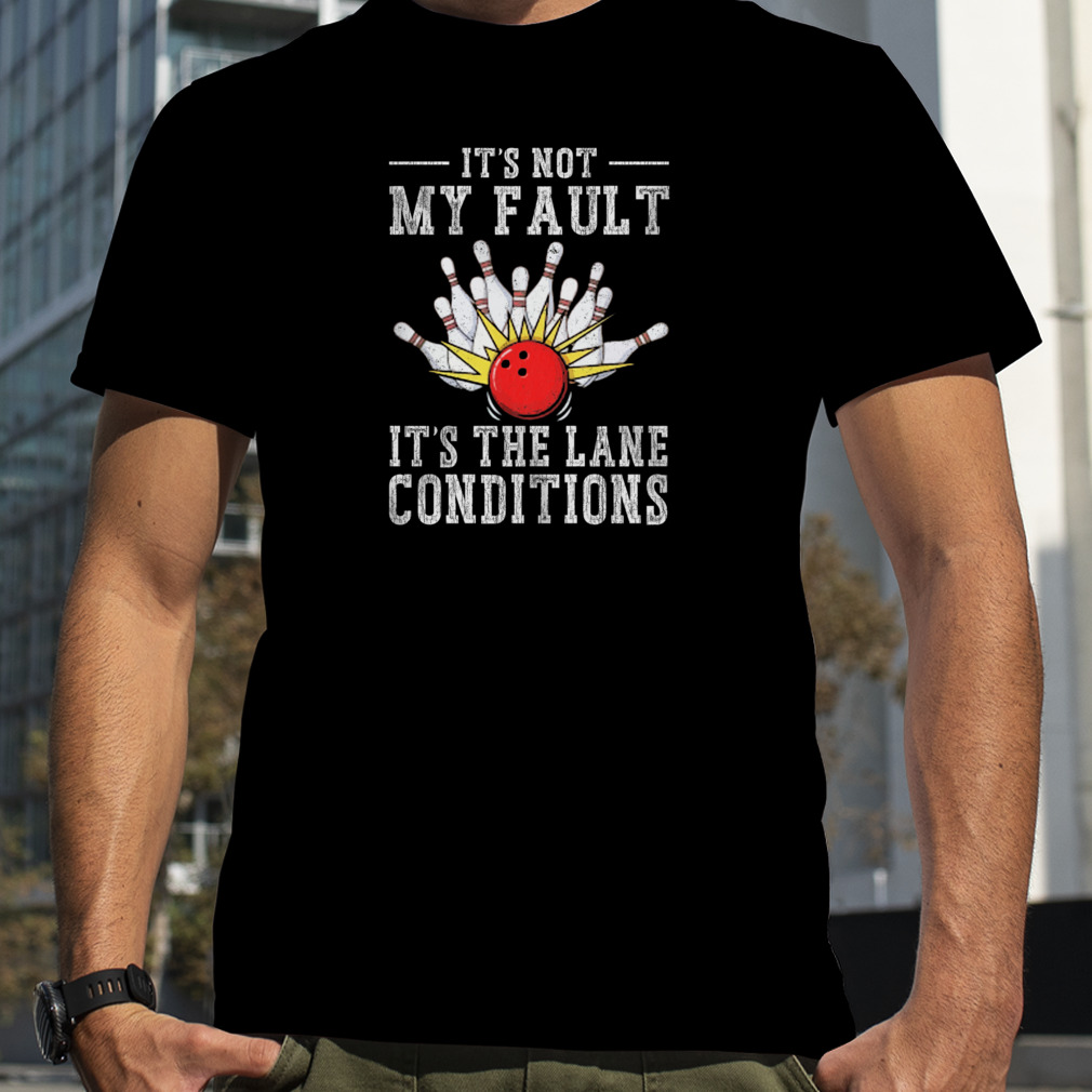 It’s Not My Fault It’s The Lane Conditions Bowling Shirt