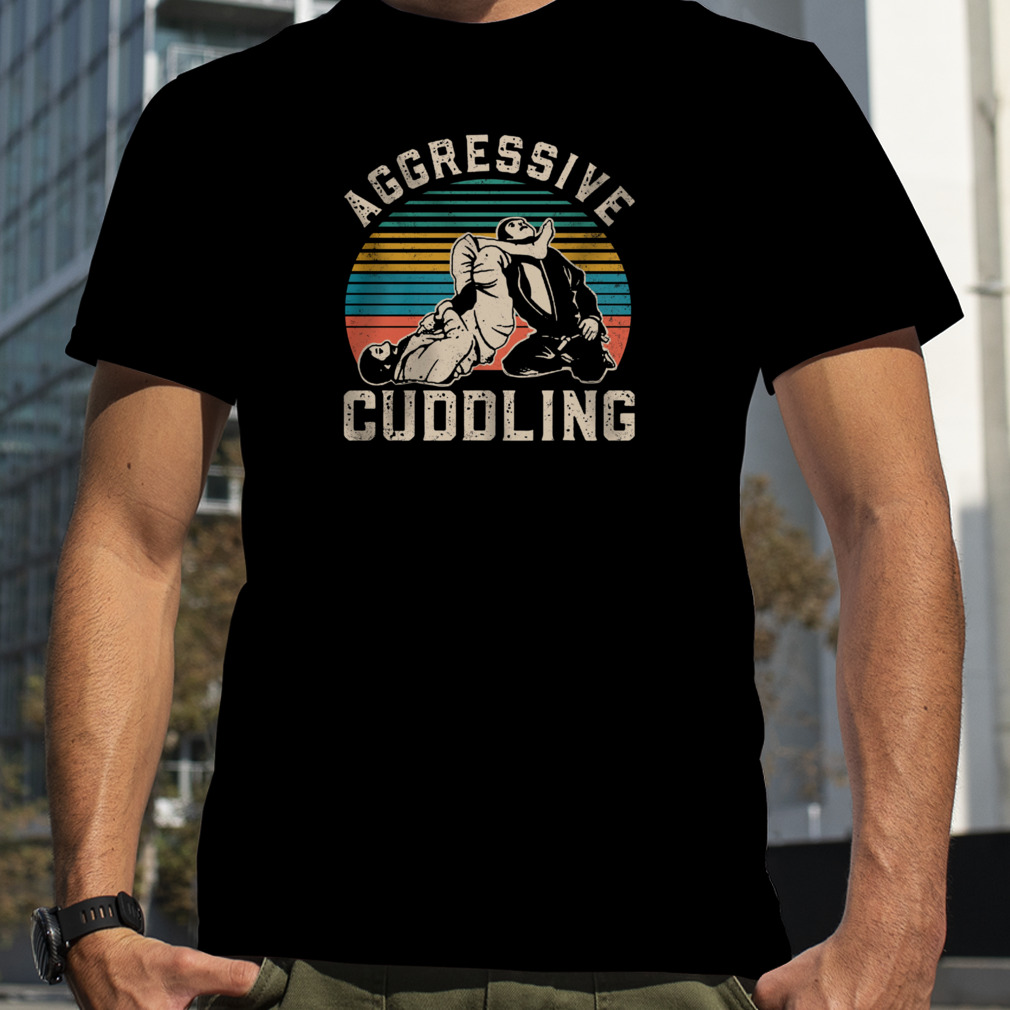 Jiu Jitsu Aggressive Cuddling Shirt