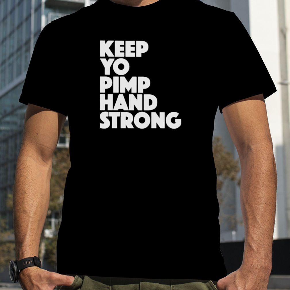 Keep your pimp hand strong shirt